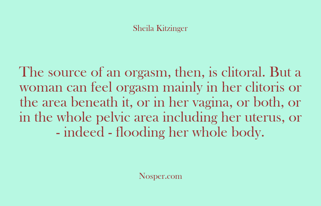 (Other Sources) The source of an orgasm, then, is clitoral. But a woman can…
