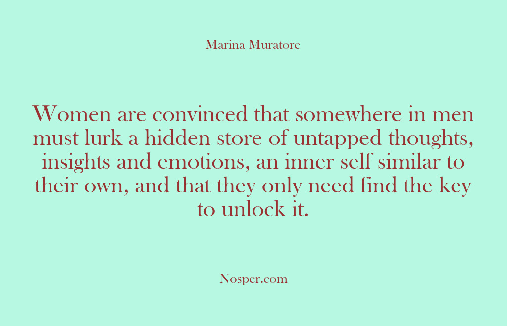 (Other Sources) Women are convinced that somewhere in men must lurk a hidden store…