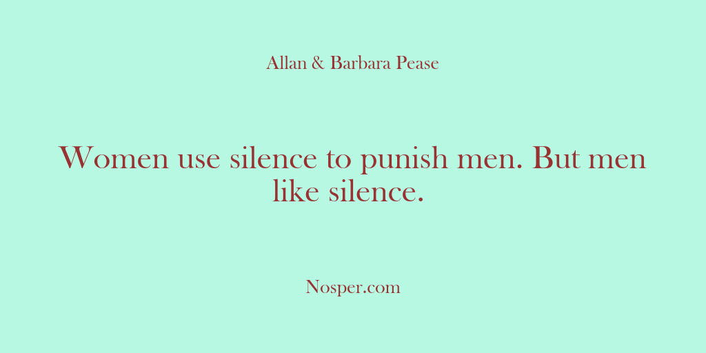 (Other Sources) Women use silence to punish men. But men like silence.