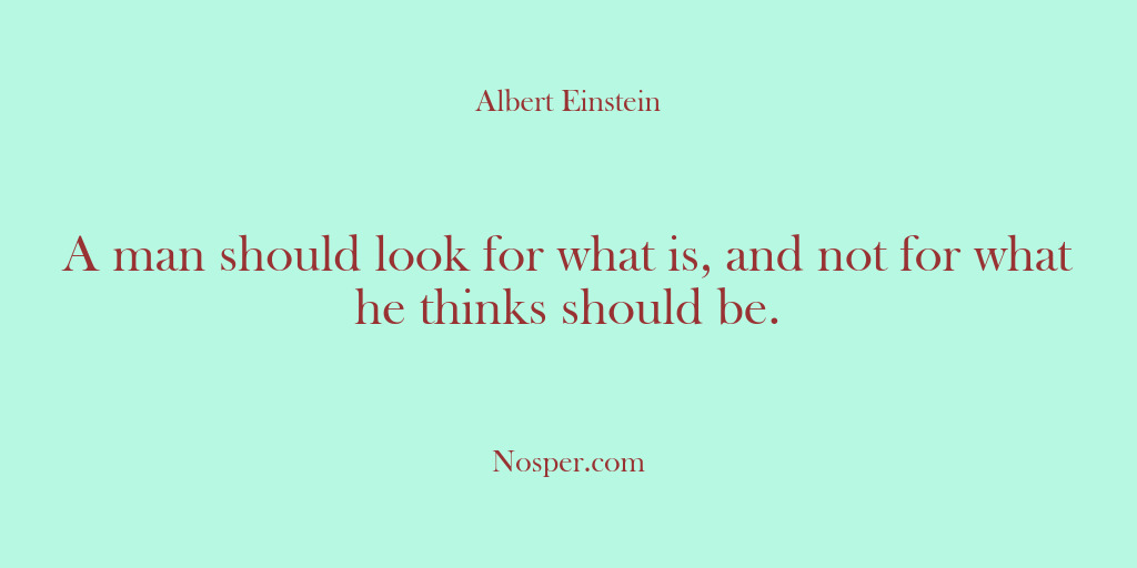 (Other Sources) A man should look for what is, and not for what he…