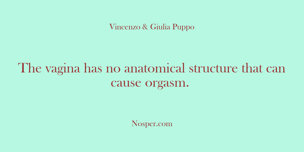 (Other Sources) The vagina has no anatomical structure that can cause orgasm.