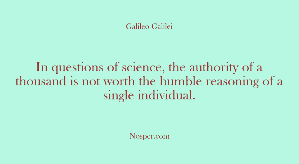 (Other Sources) In questions of science, the authority of a thousand is not worth…