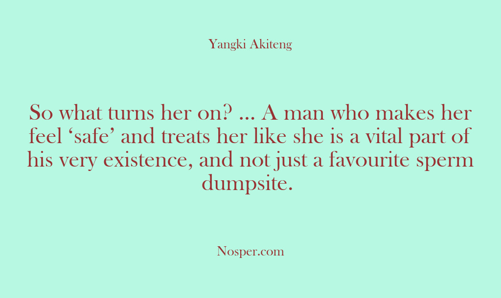 (Other Sources) So what turns her on? … A man who makes her feel…