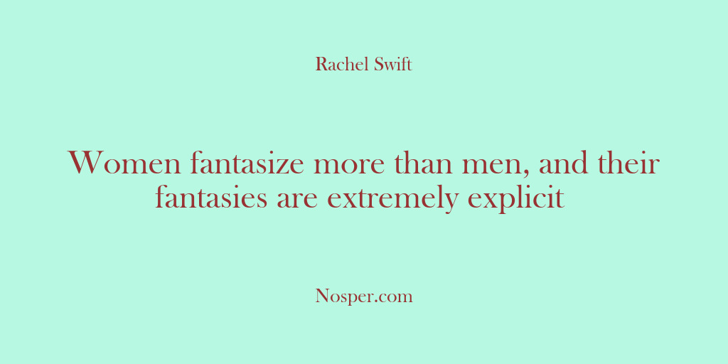 (Other Sources) Women fantasize more than men, and their fantasies are extremely explicit