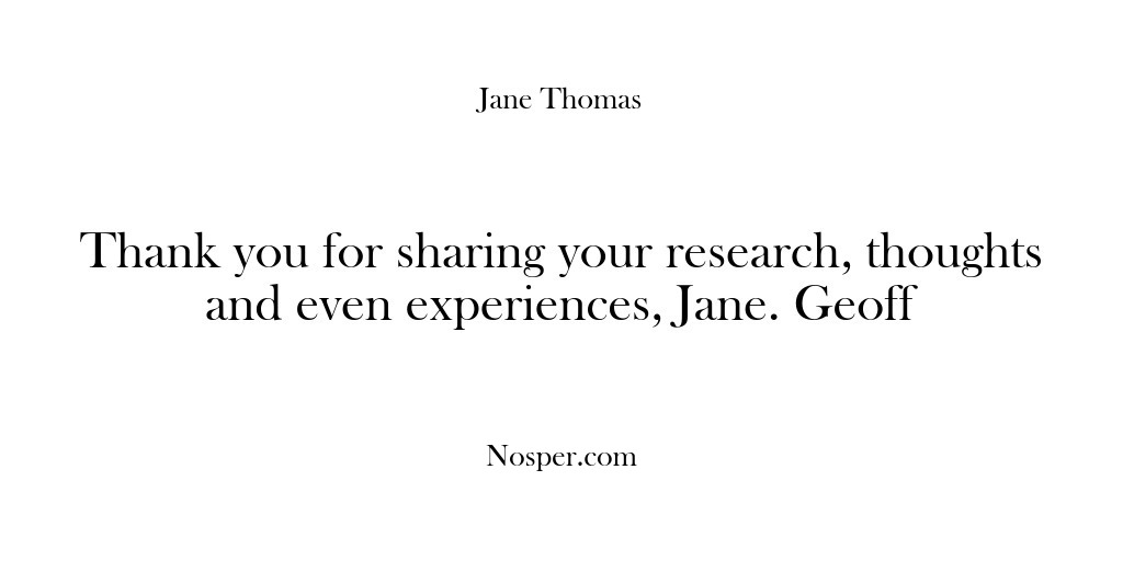 (Feedback) Thank you for sharing your research, thoughts and even experiences, Jane. Geoff