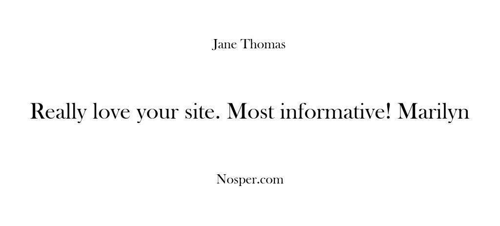 (Feedback) Really love your site. Most informative! Marilyn