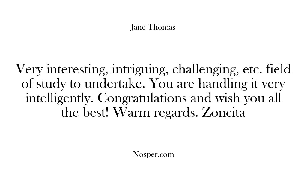 (Feedback) Very interesting, intriguing, challenging, etc. field of study to undertake. You are…