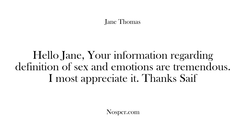 (Feedback) Hello Jane, Your information regarding definition of sex and emotions are tremendous….
