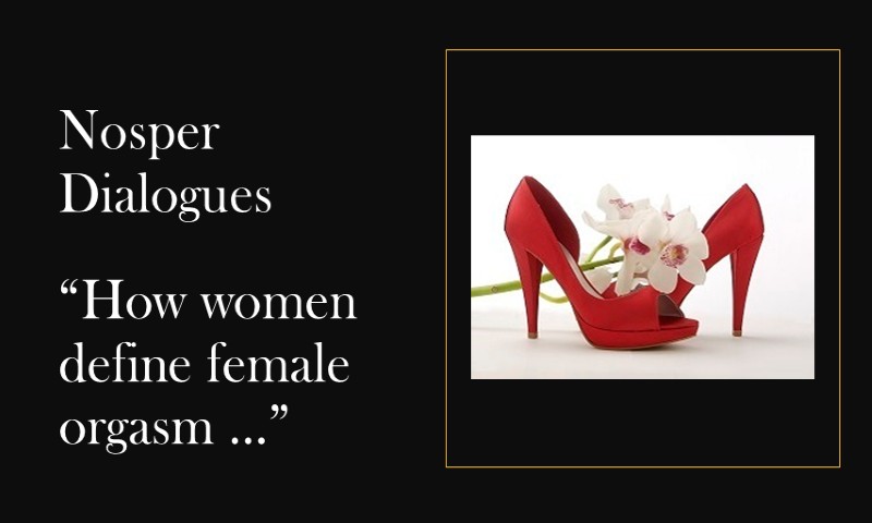 (Nosper Dialogues) How women define female orgasm