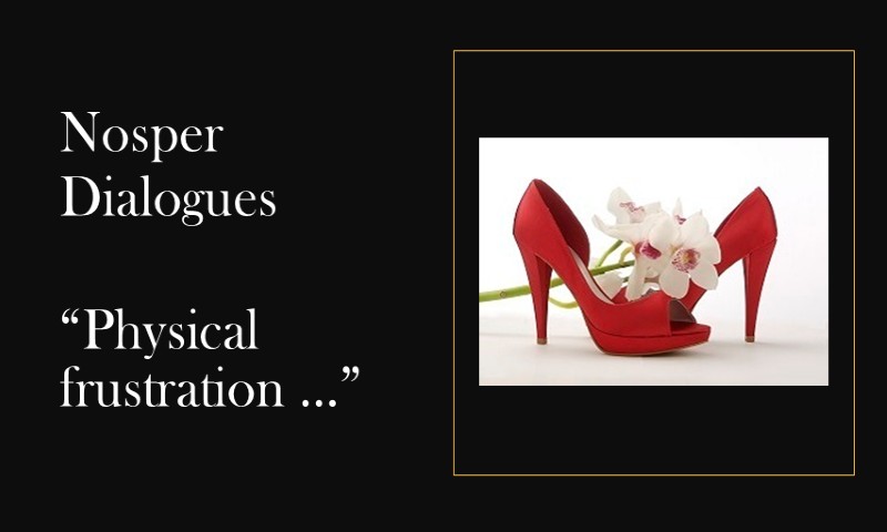 (Nosper Dialogues) Physical frustration