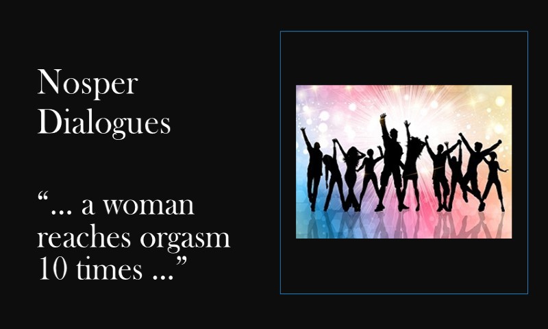 (Nosper Dialogues) a woman reaches orgasm 10 times