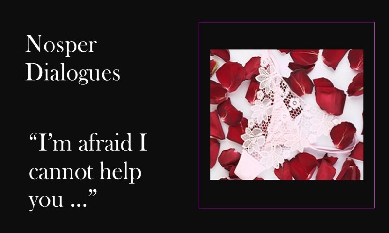 (Nosper Dialogues) I’m afraid I cannot help you