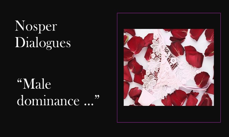 (Nosper Dialogues) Male dominance