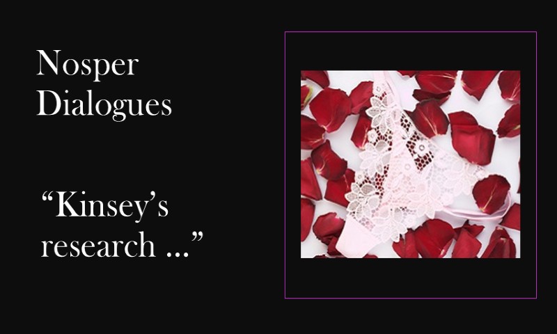 (Nosper Dialogues) Kinsey’s research