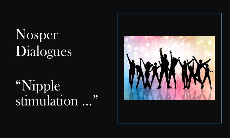 (Nosper Dialogues) Nipple stimulation …