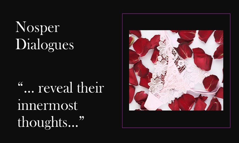 (Nosper Dialogues)  … reveal their innermost thoughts …