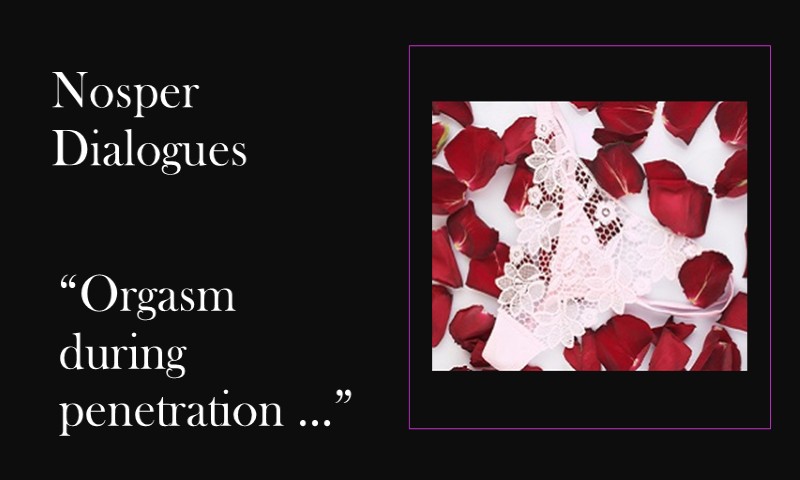 (Nosper Dialogues) Orgasm during penetration (Nosper Dialogues) Orgasm during penetration
