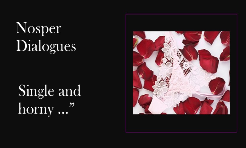 (Nosper Dialogues) Single and horny