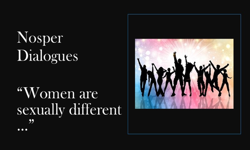 (Nosper Dialogues) Women are sexually different