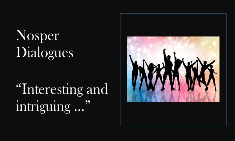 (Nosper Dialogues) Interesting and intriguing