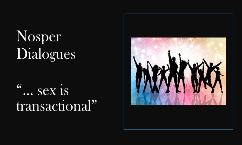 (Nosper Dialogues) … sex is transactional