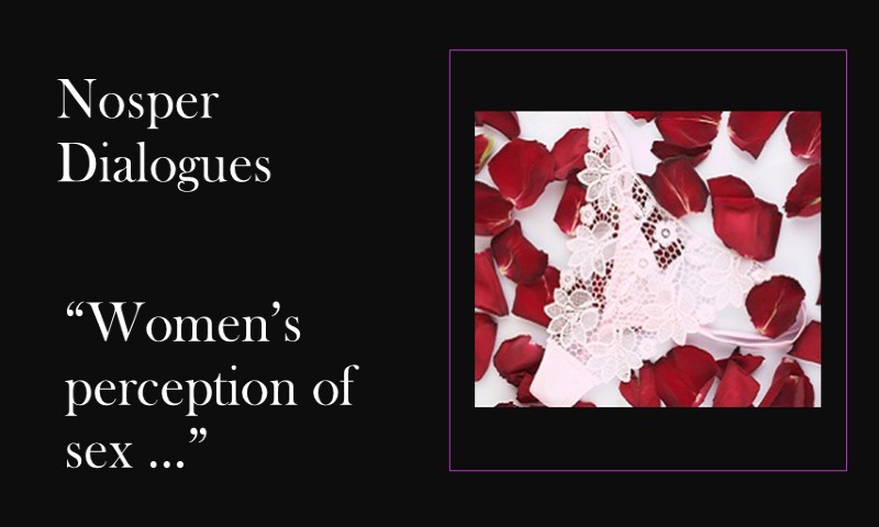 (Nosper Dialogues) Women’s perception of sex