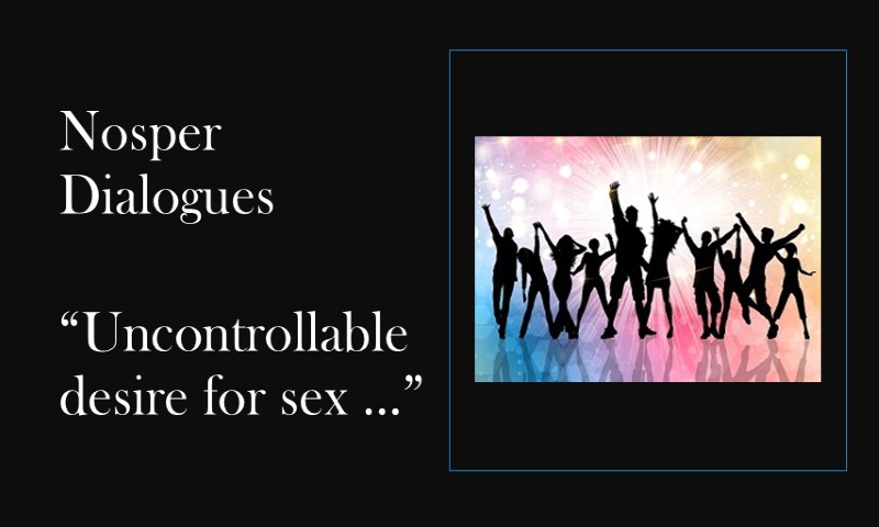 (Nosper Dialogues) Uncontrollable desire for sex