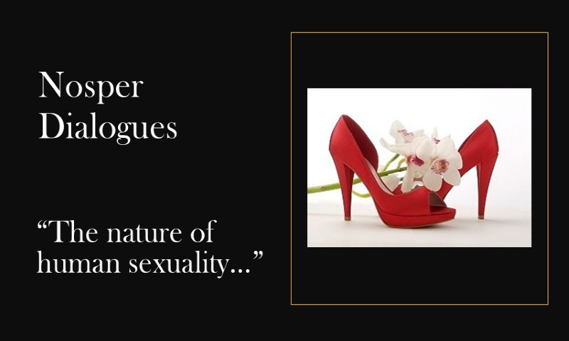 (Nosper Dialogues) The nature of human sexuality…