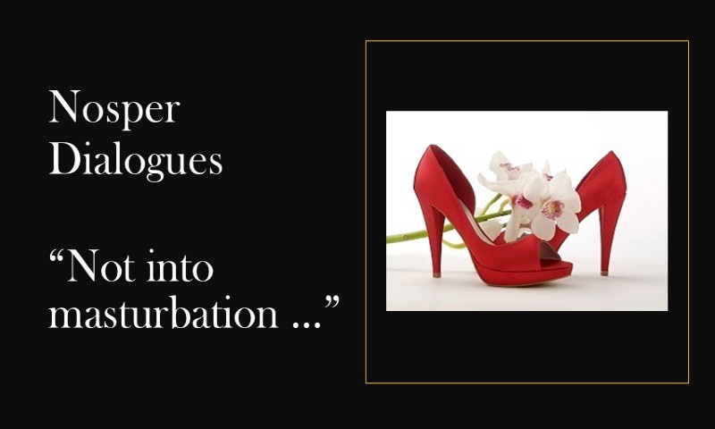 (Nosper Dialogues) Not into masturbation