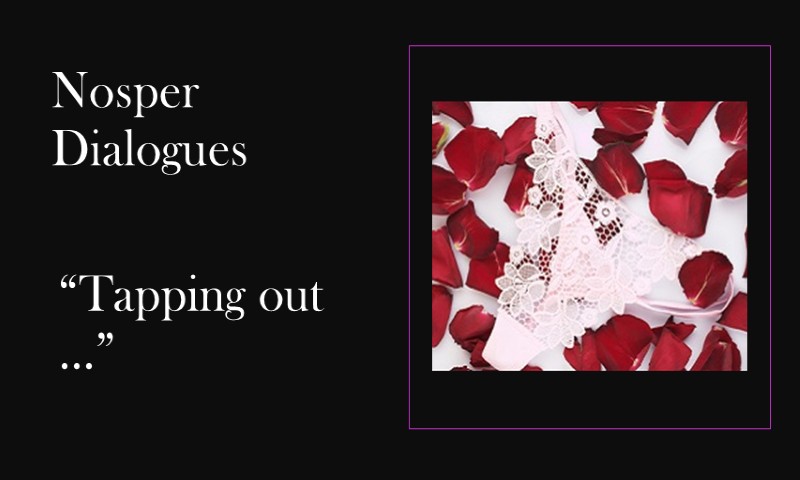 (Nosper Dialogues) Tapping out …