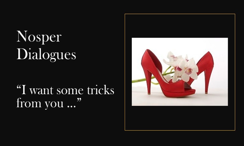 (Nosper Dialogues) I want some tricks from you …