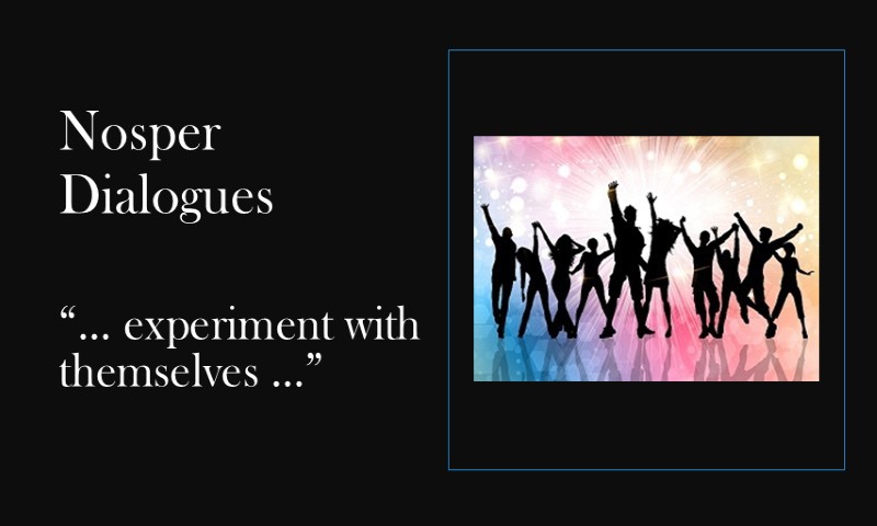 (Nosper Dialogues)  … experimenting with themselves …