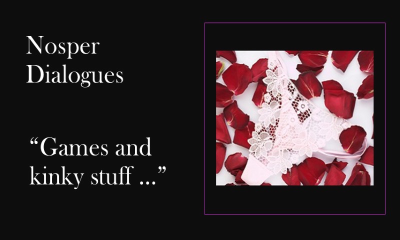 (Nosper Dialogues) Games and kinky stuff