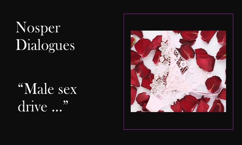 (Nosper Dialogues) Male sex drive